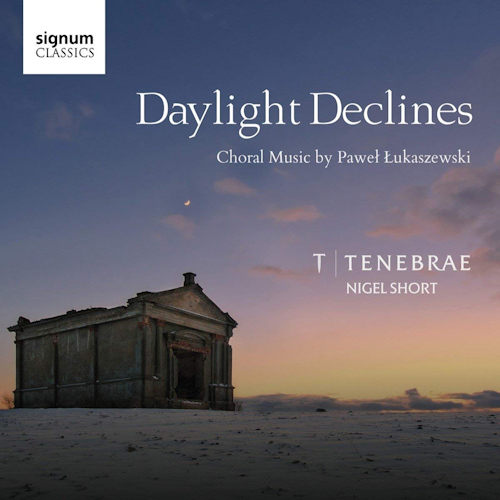 TENEBRAE / NIGEL SHORT - DAYLIGHT DECLINES - CHORAL MUSIC BY PAWEL LUKASZEWSKITENEBRAE - NIGEL SHORT - DAYLIGHT DECLINES - CHORAL MUSIC BY PAWEL LUKASZEWSKI.jpg